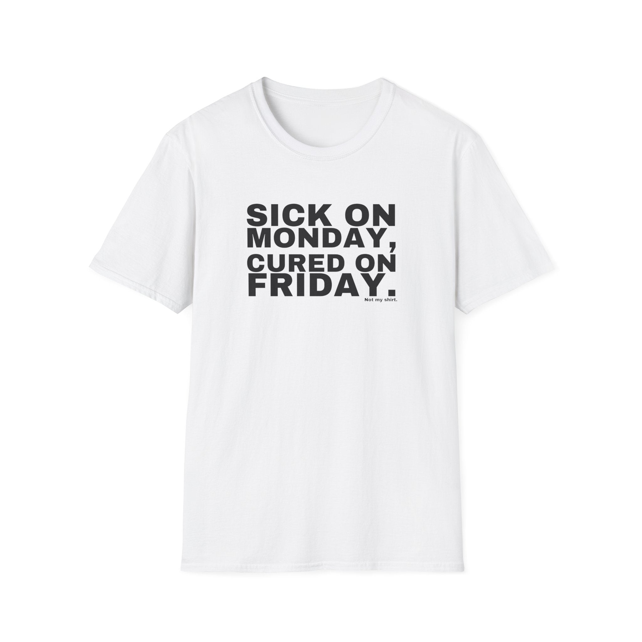 SICK ON MONDAY, CURED ON FRIDAY.
