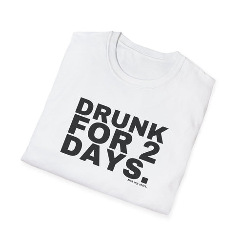 DRUNK FOR 2 DAYS.