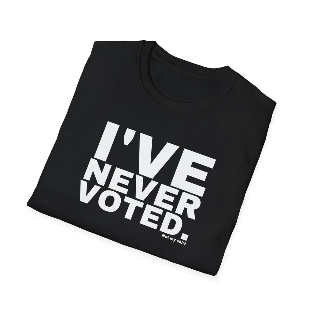 I'VE NEVER VOTED.