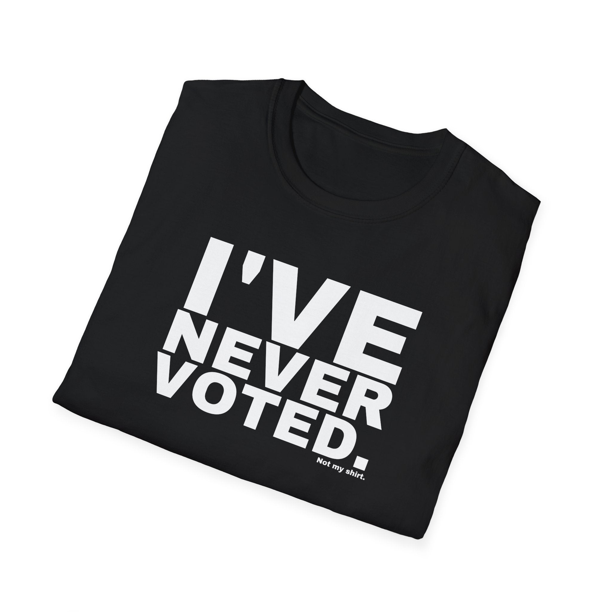 I'VE NEVER VOTED.