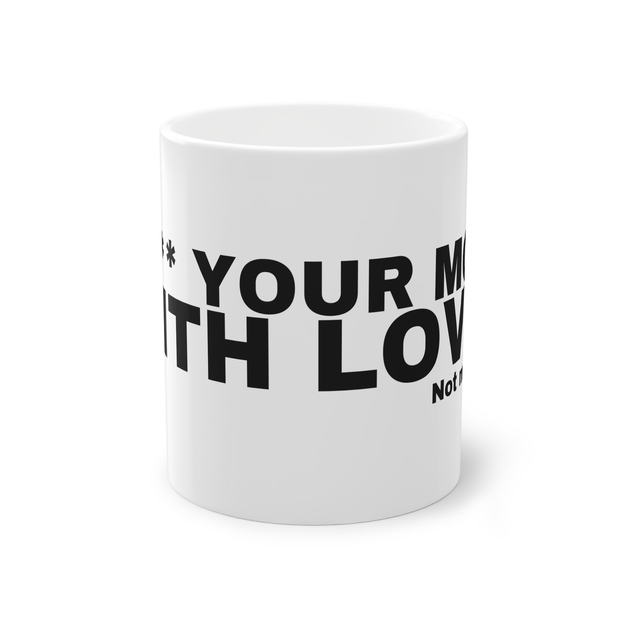 F*** YOUR MOM WITH LOVE.