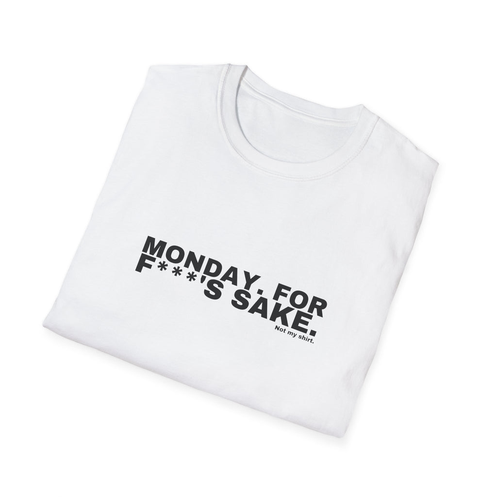 MONDAY. FOR F***'S SAKE.