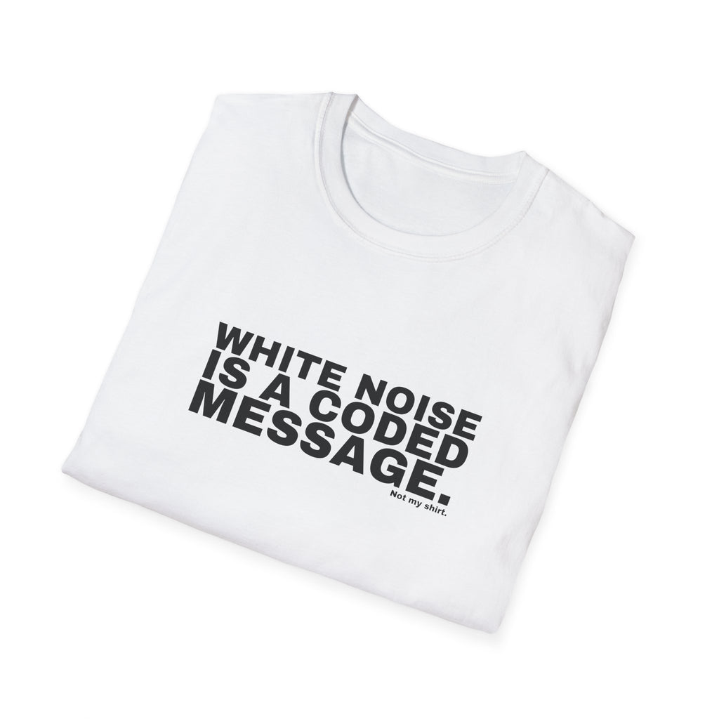 WHITE NOISE IS A CODED MESSAGE.