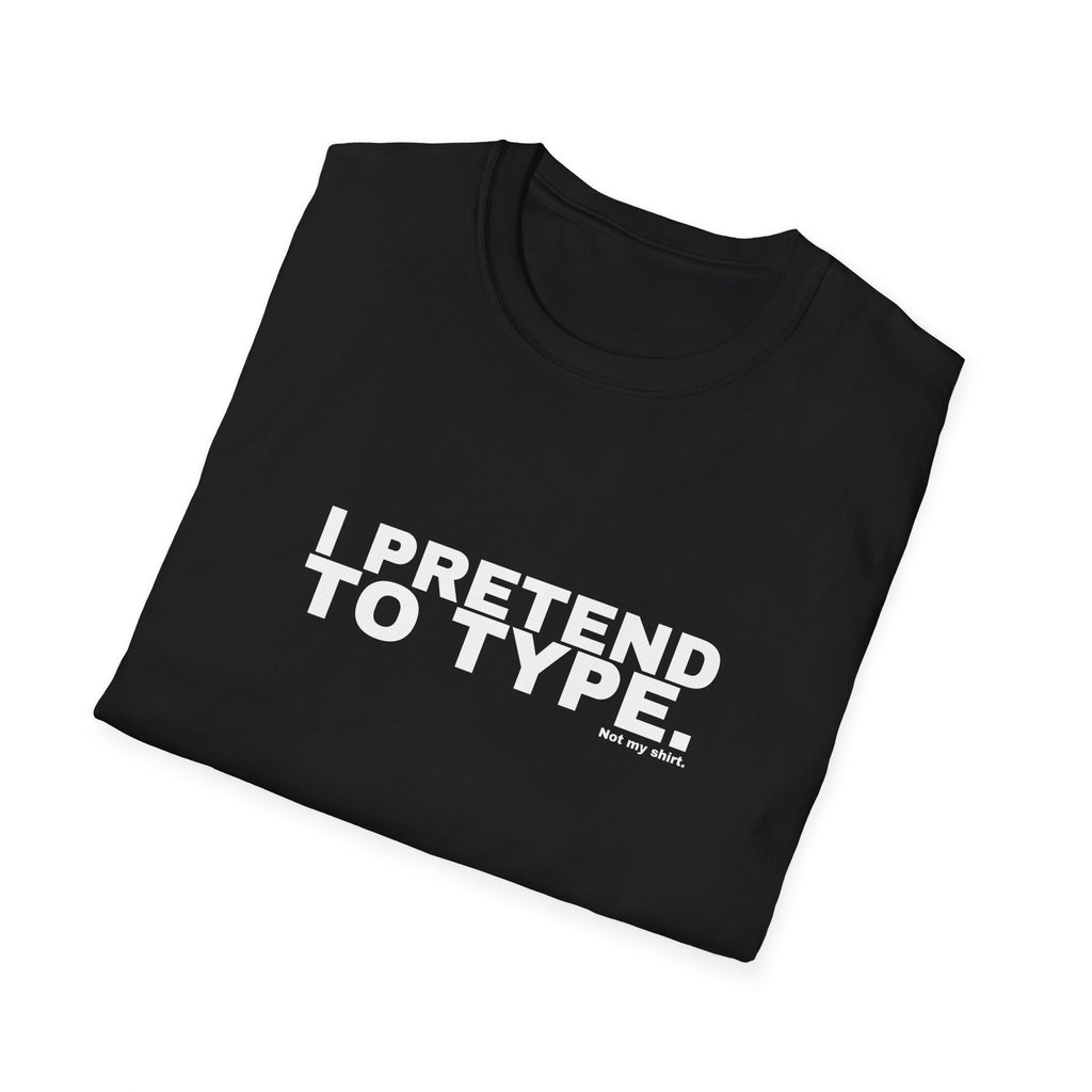 I PRETEND TO TYPE.