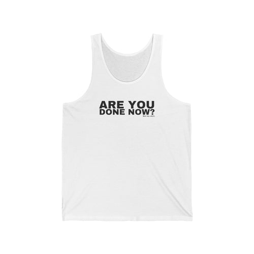 ARE YOU DONE NOW?