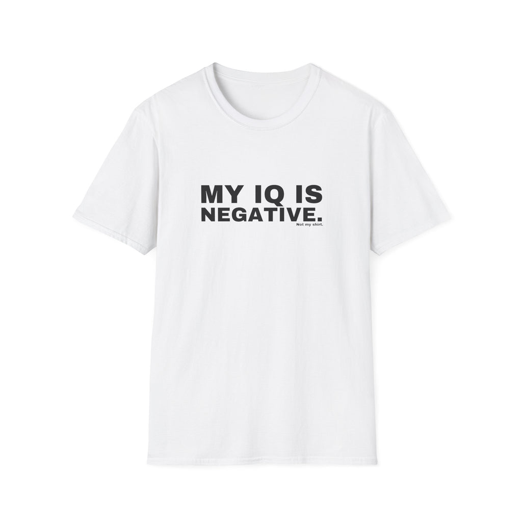 MY IQ IS NEGATIVE.