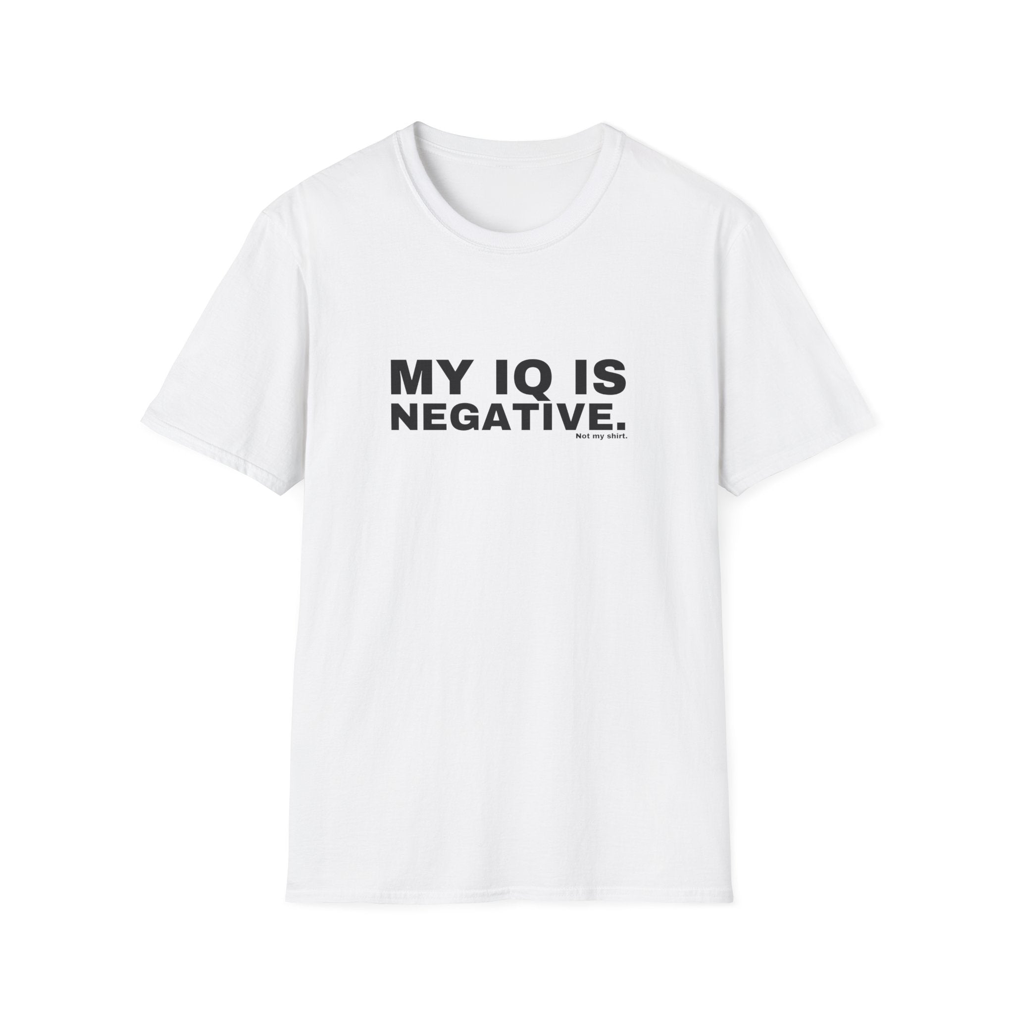 MY IQ IS NEGATIVE.