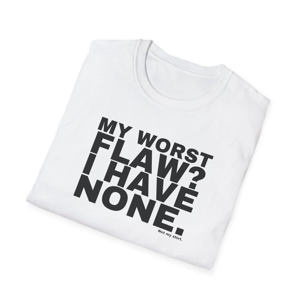 MY WORST FLAW? I HAVE NONE.