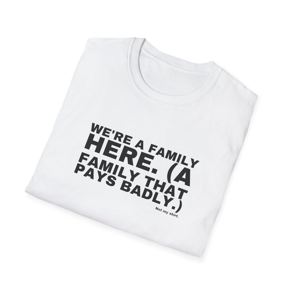 WE'RE A FAMILY HERE. (A FAMILY THAT PAYS BADLY.)