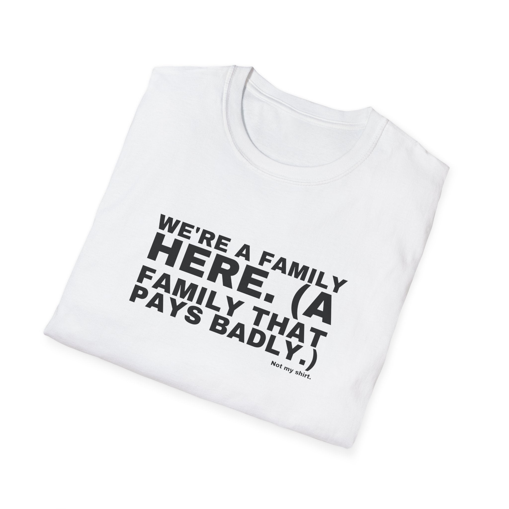 WE'RE A FAMILY HERE. (A FAMILY THAT PAYS BADLY.)