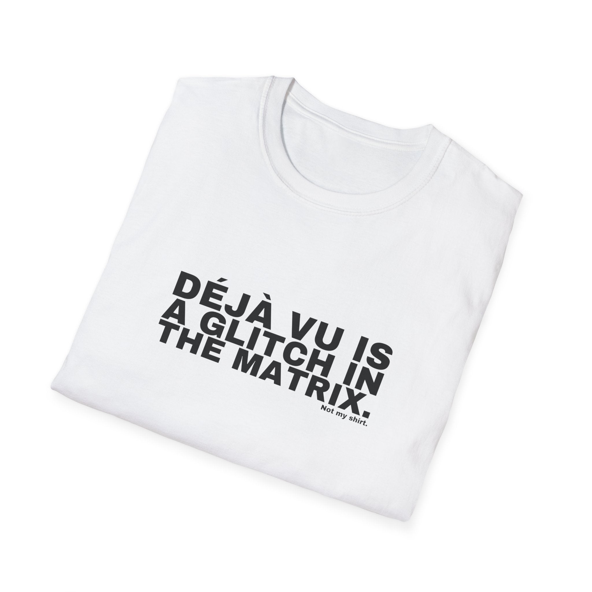 DÉJÀ VU IS A GLITCH IN THE MATRIX.