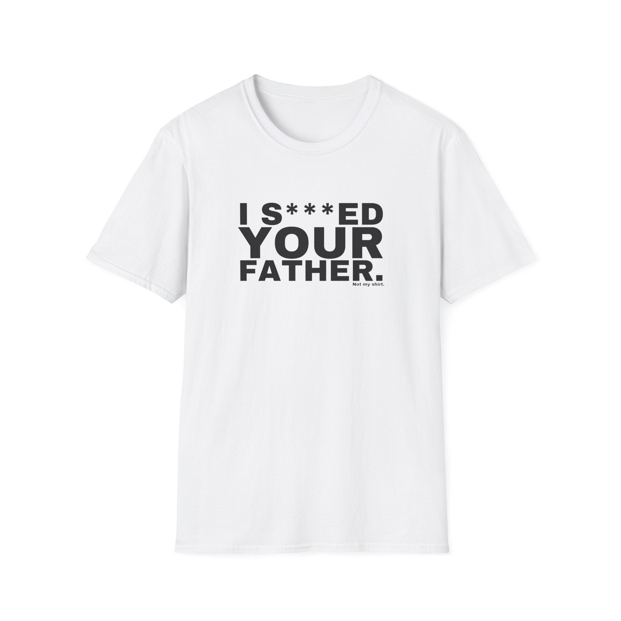 I S***ED YOUR FATHER.