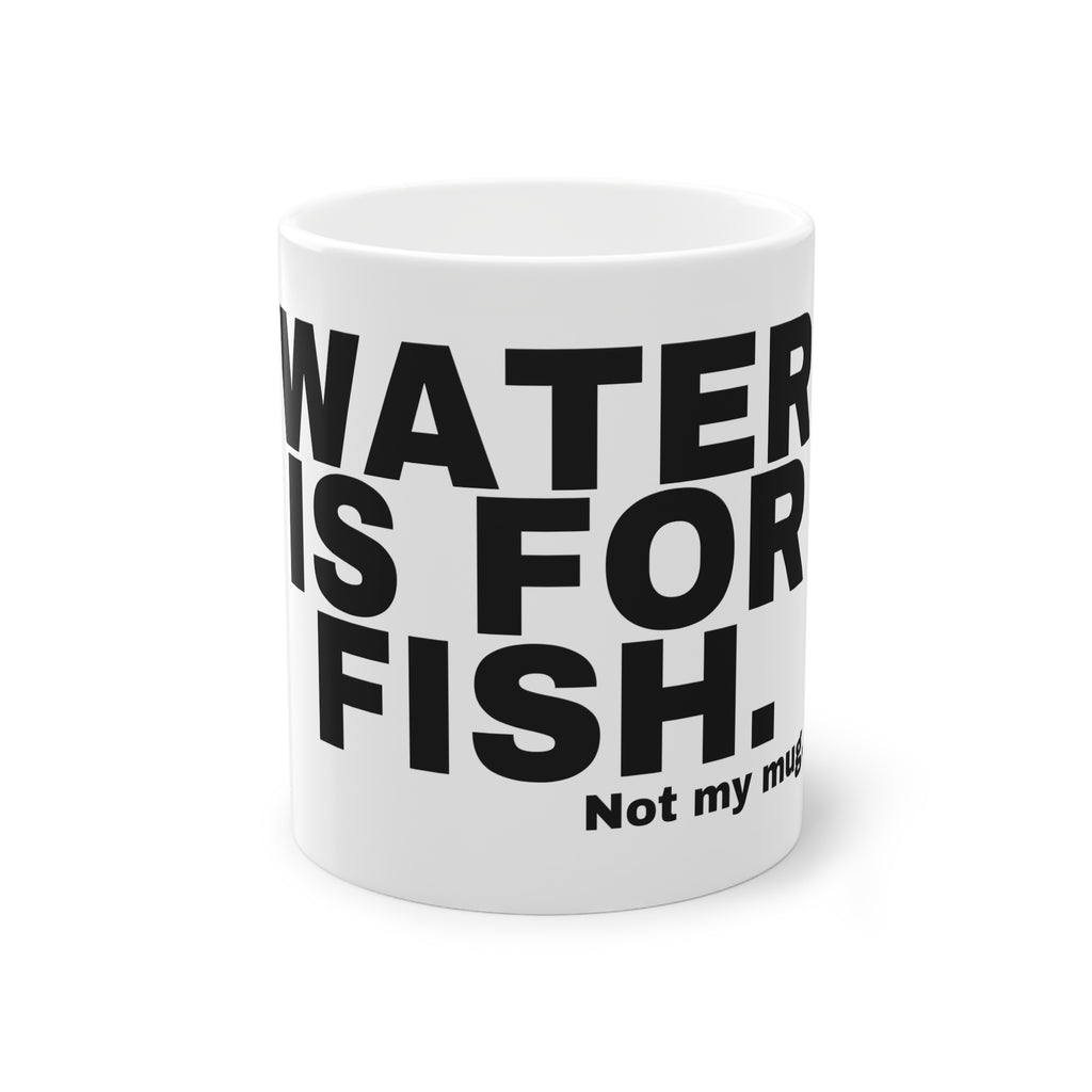 WATER IS FOR FISH.