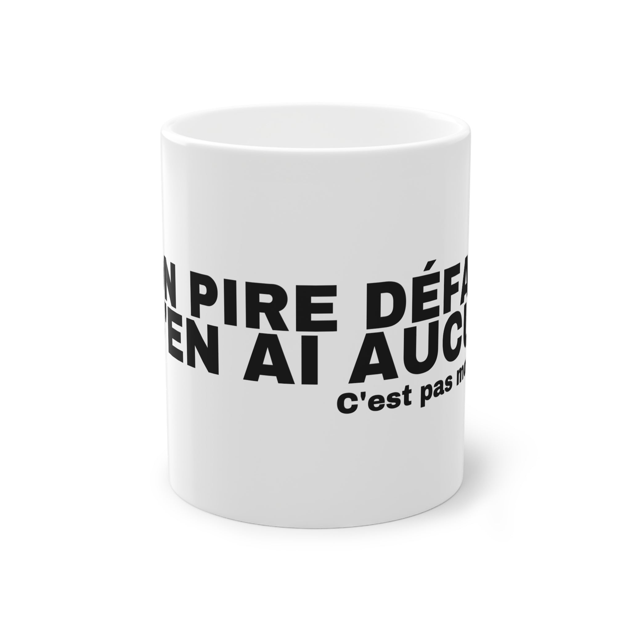 MON PIRE DÉFAUT ? J'EN AI AUCUN.