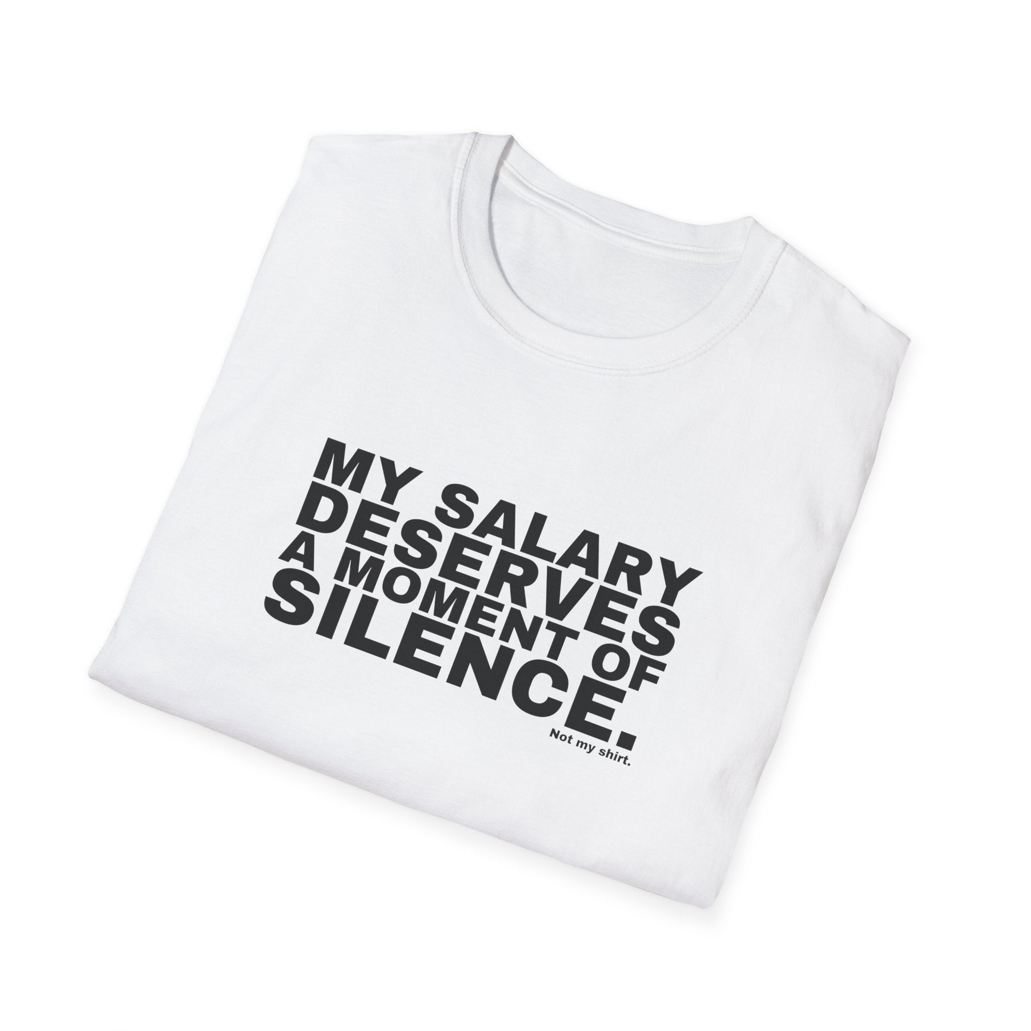 MY SALARY DESERVES A MOMENT OF SILENCE.
