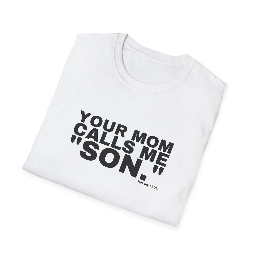 YOUR MOM CALLS ME "SON."