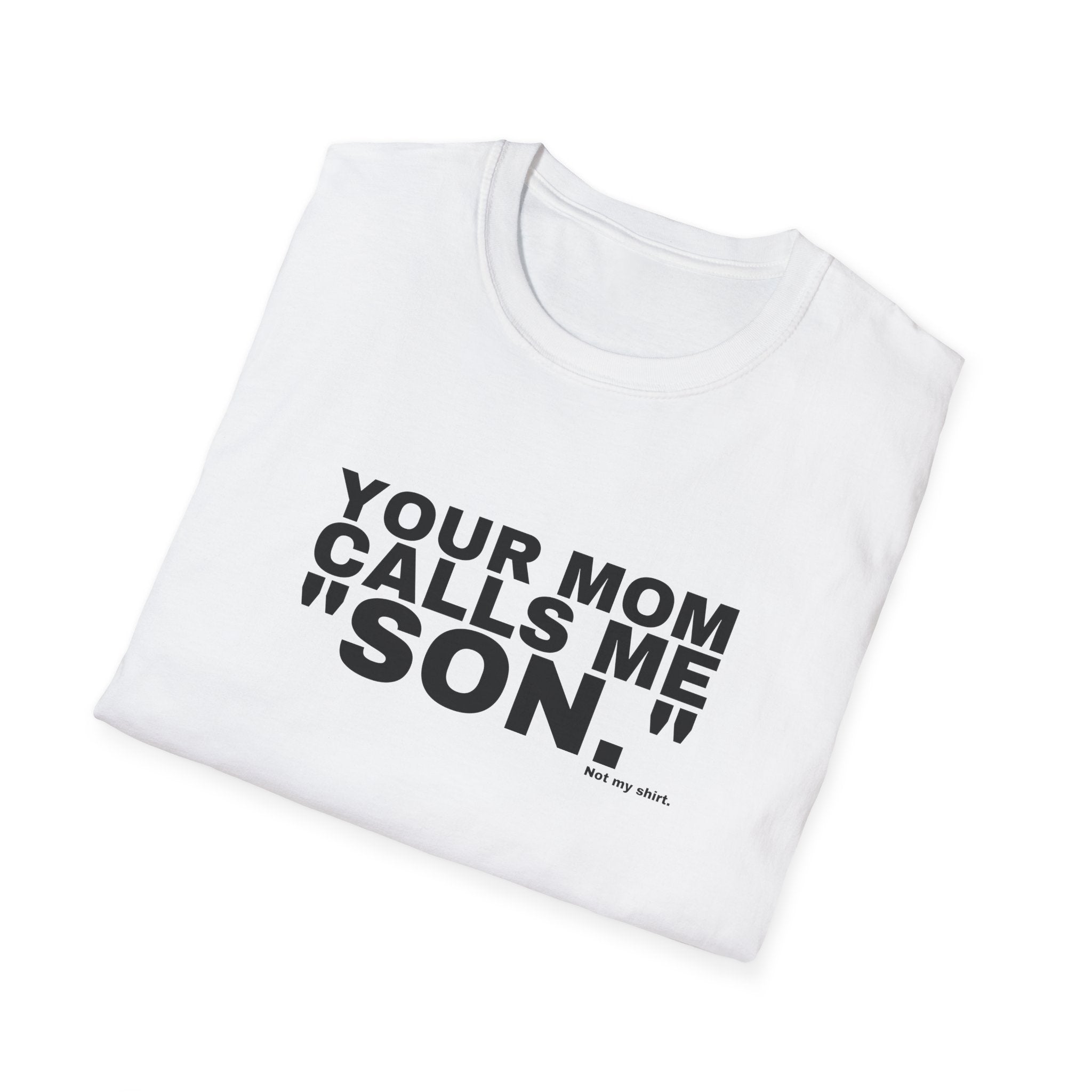YOUR MOM CALLS ME "SON."