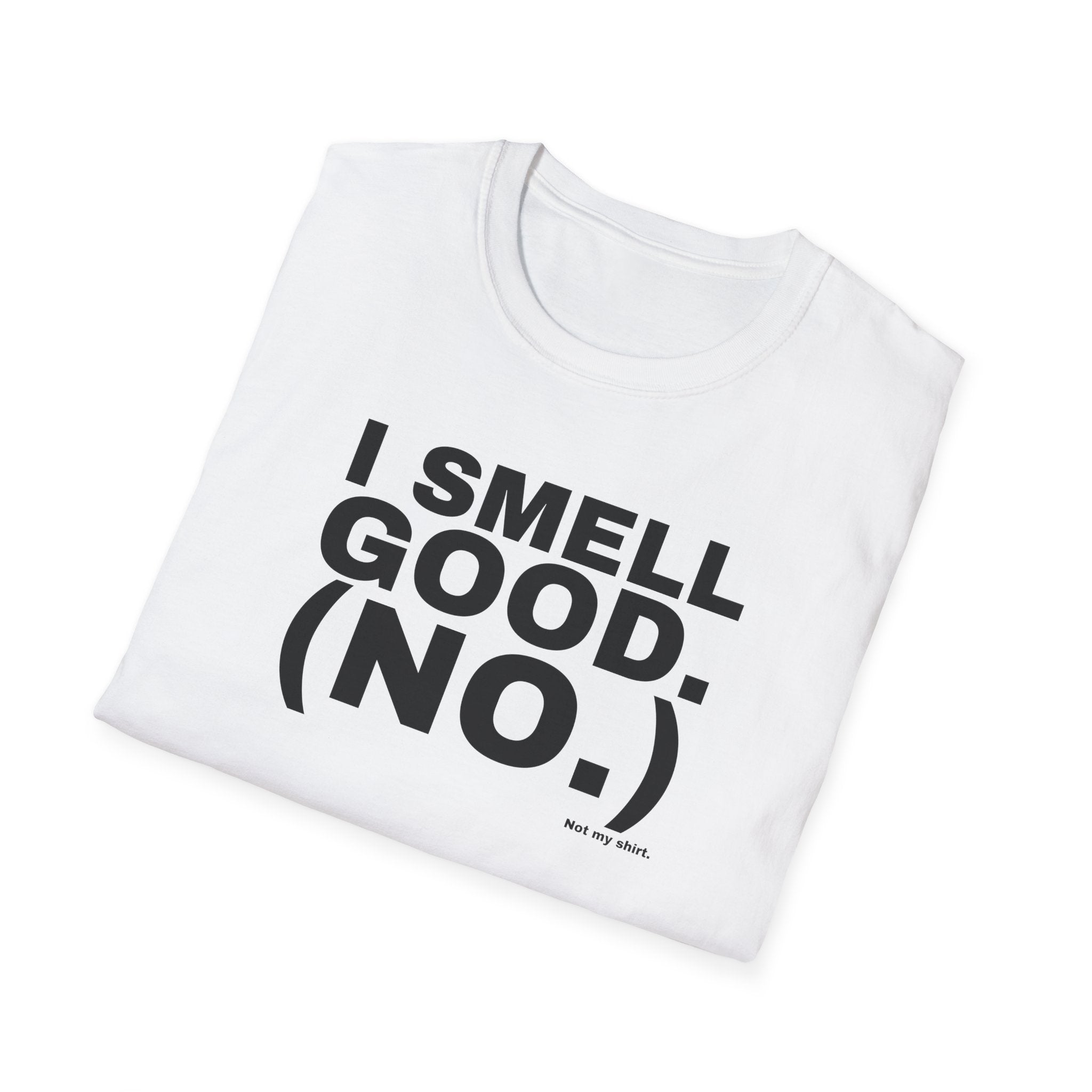 I SMELL GOOD. (NO.)