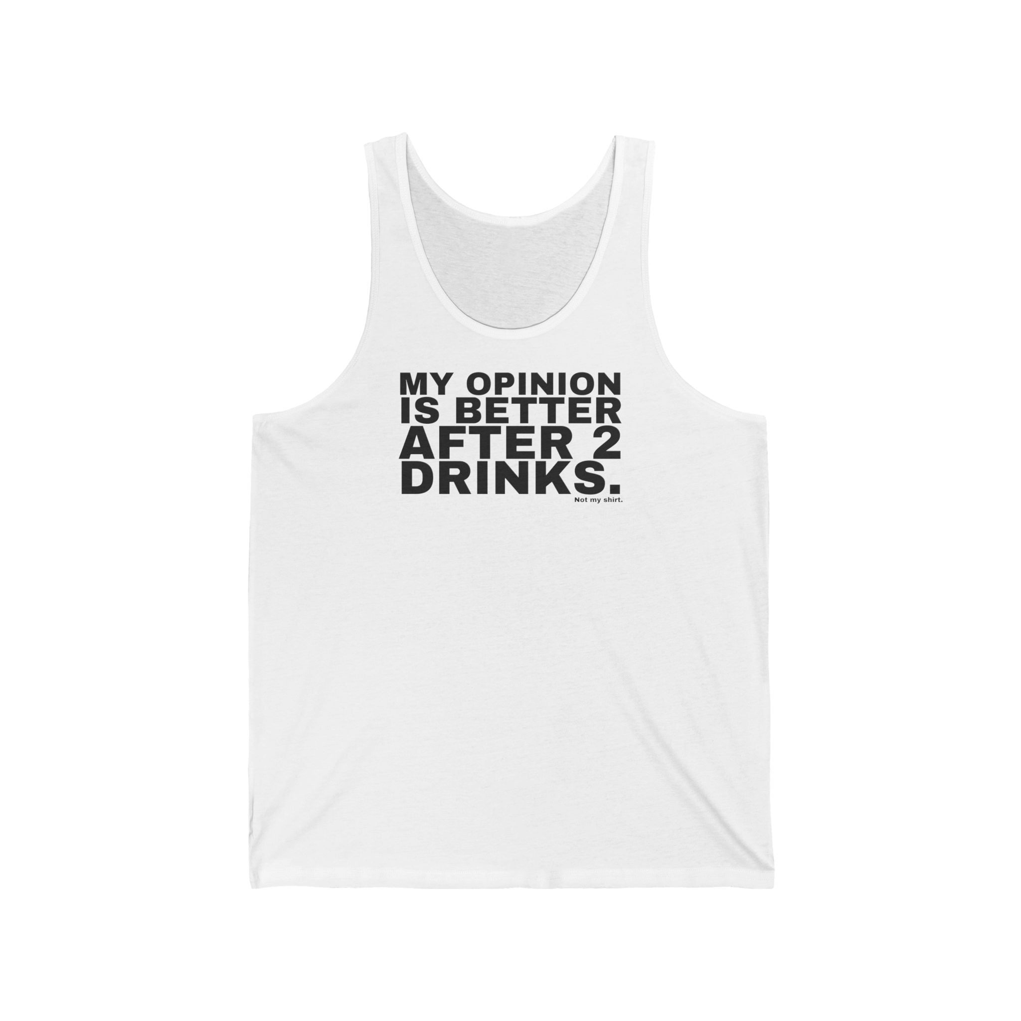 MY OPINION IS BETTER AFTER 2 DRINKS.