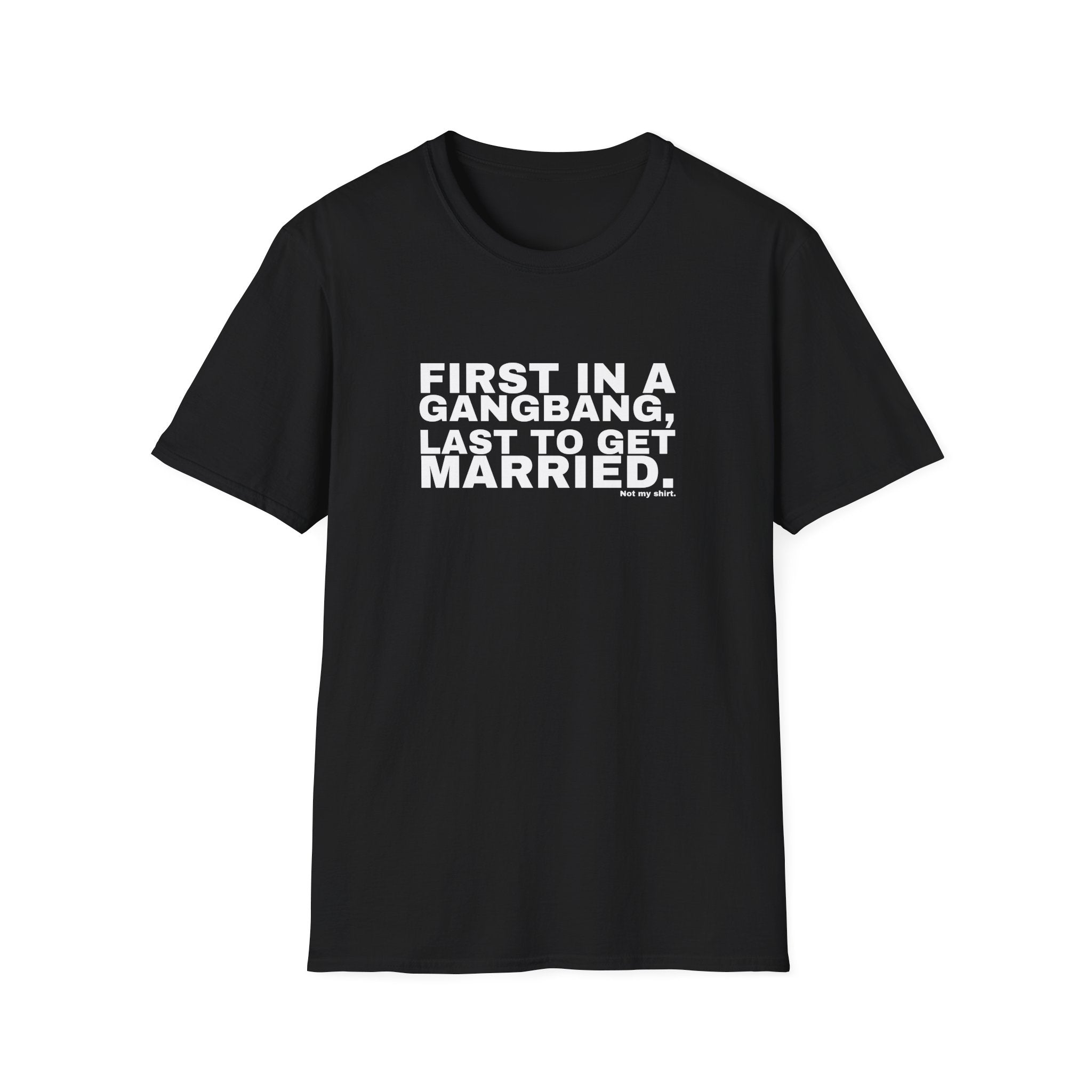 FIRST IN A GANGBANG, LAST TO GET MARRIED.
