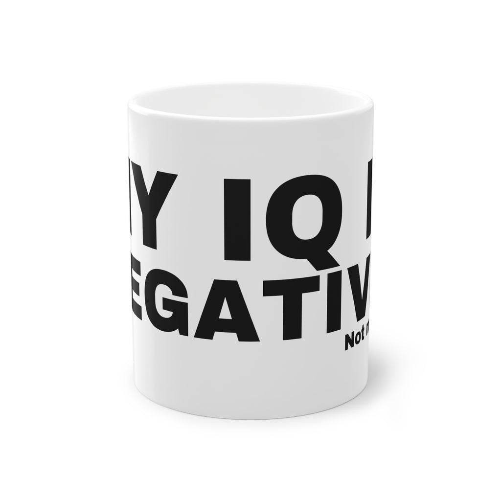 MY IQ IS NEGATIVE.