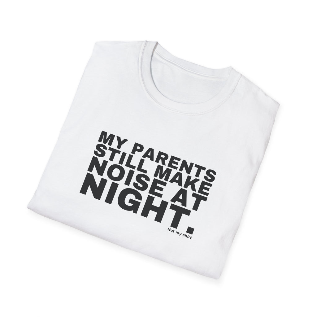 MY PARENTS STILL MAKE NOISE AT NIGHT.