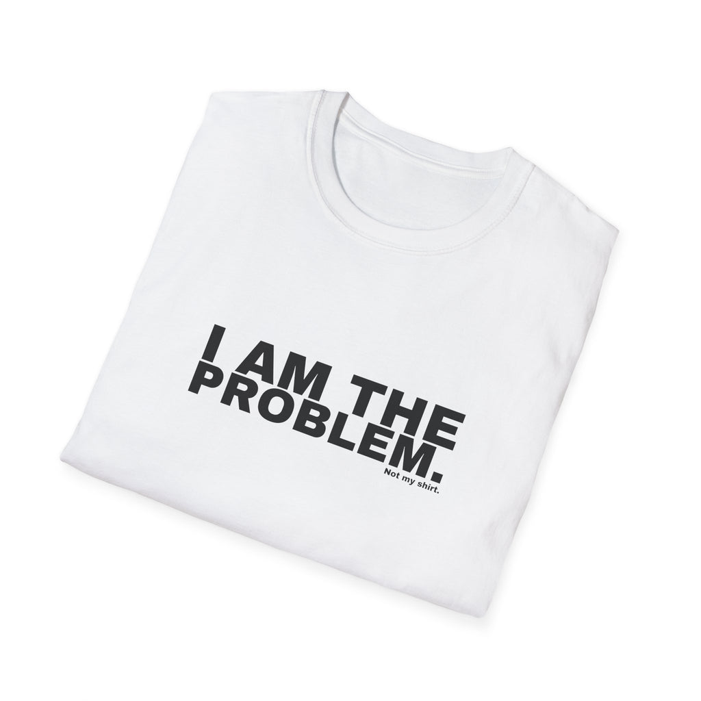 I AM THE PROBLEM.