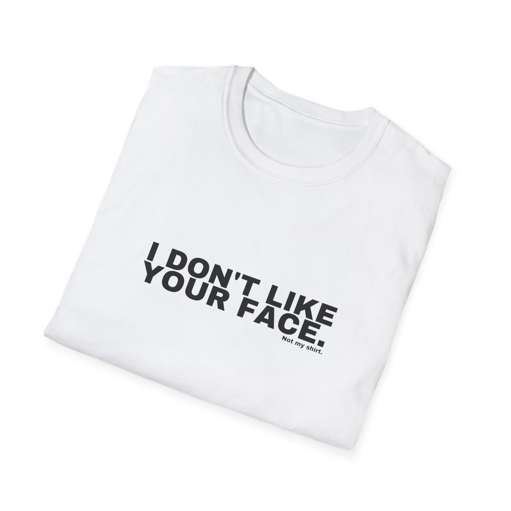 I DON'T LIKE YOUR FACE.