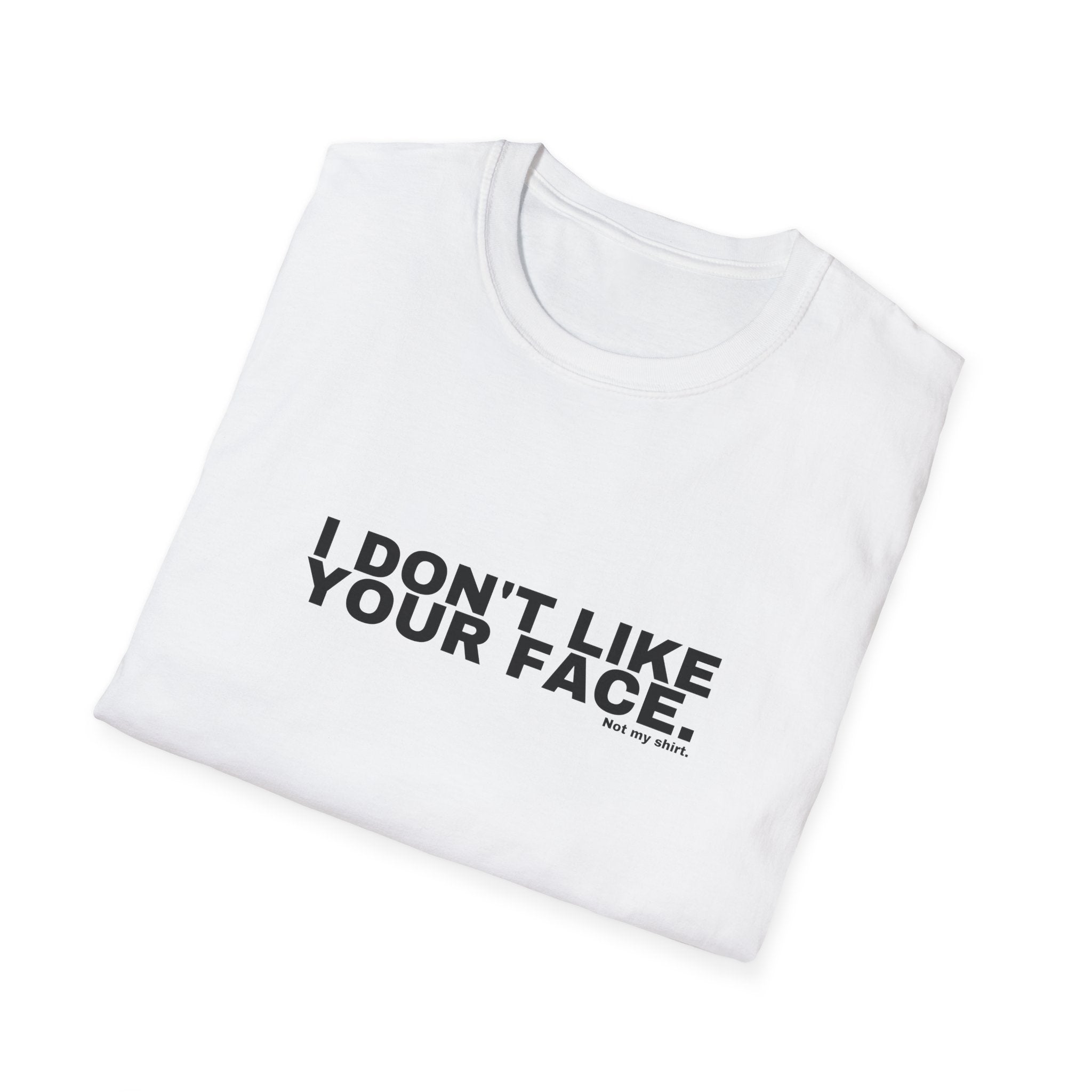 I DON'T LIKE YOUR FACE.
