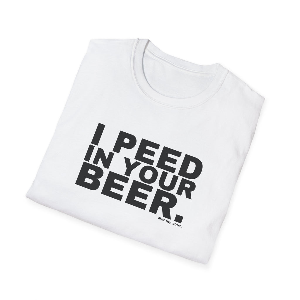 I PEED IN YOUR BEER.