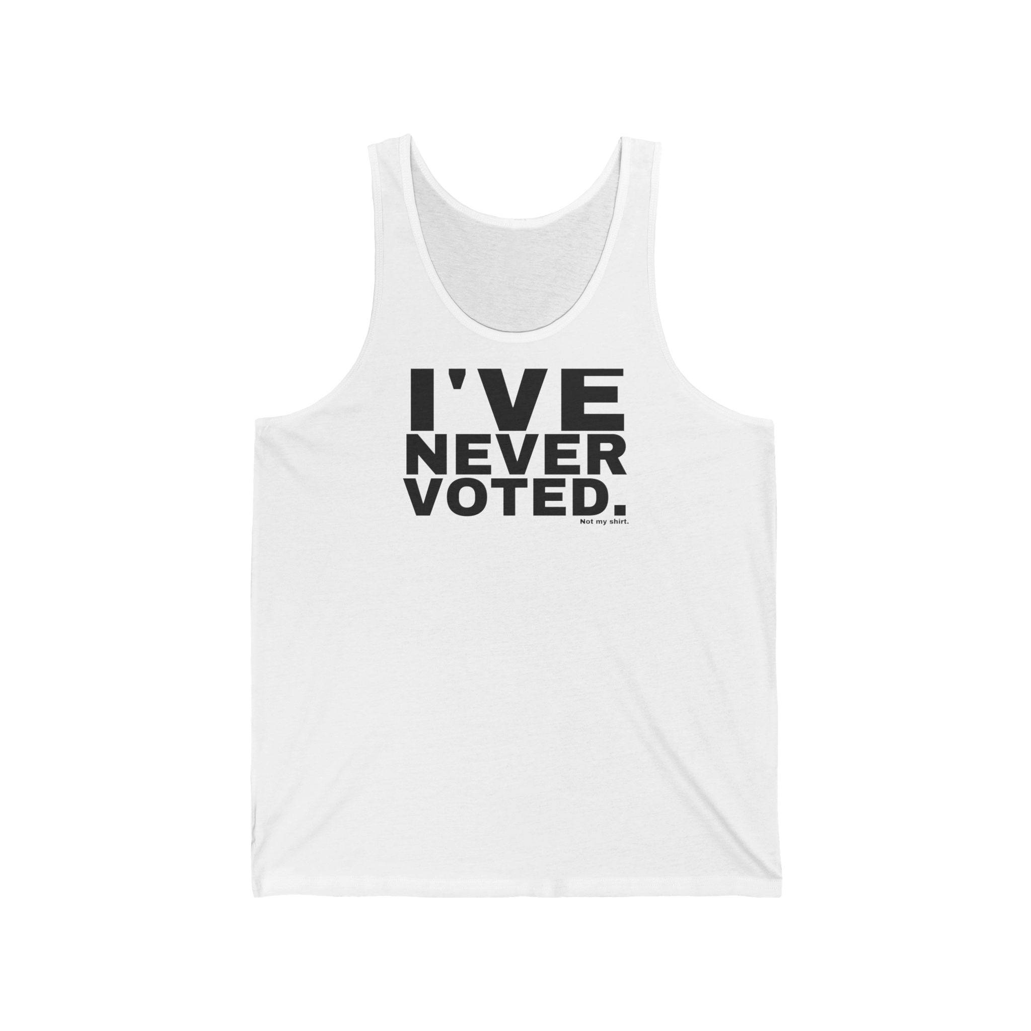 I'VE NEVER VOTED.