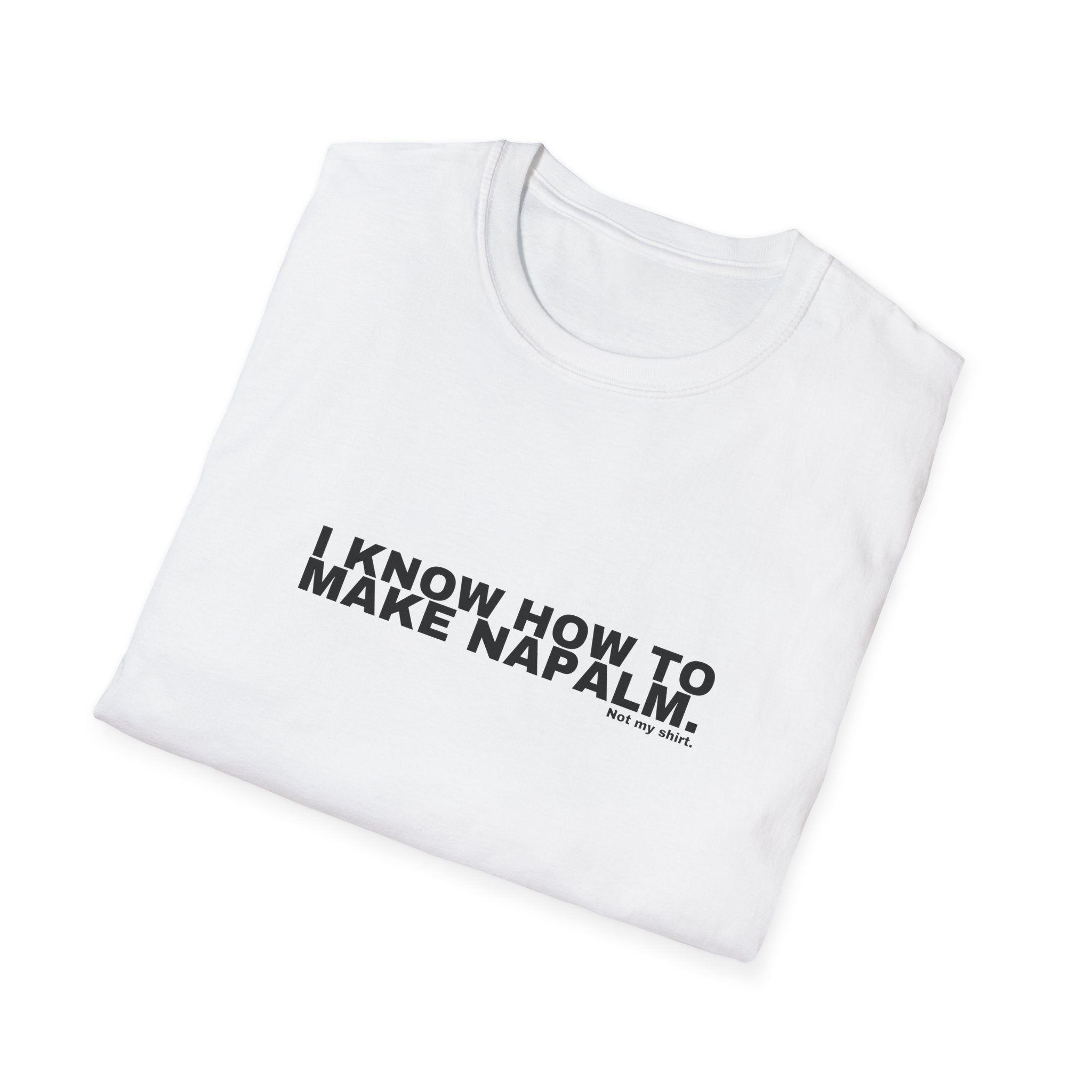 I KNOW HOW TO MAKE NAPALM.
