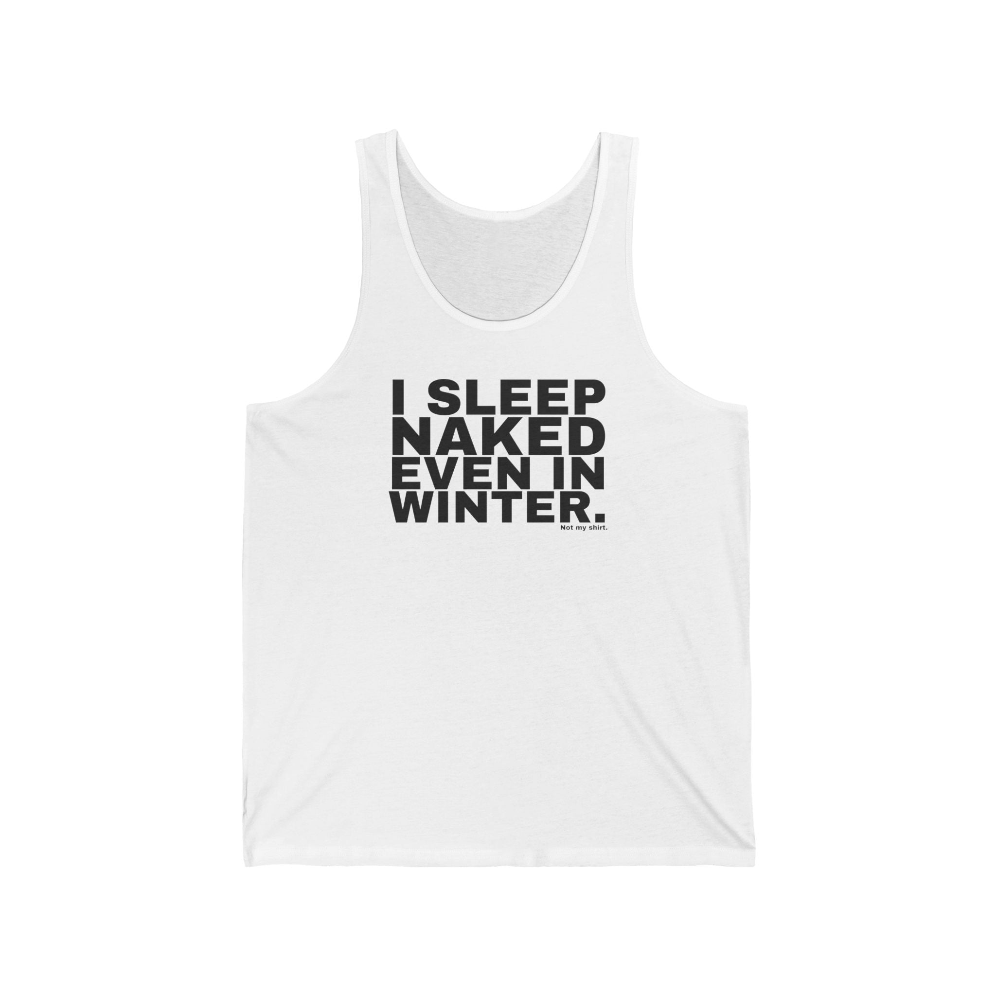 I SLEEP NAKED EVEN IN WINTER.