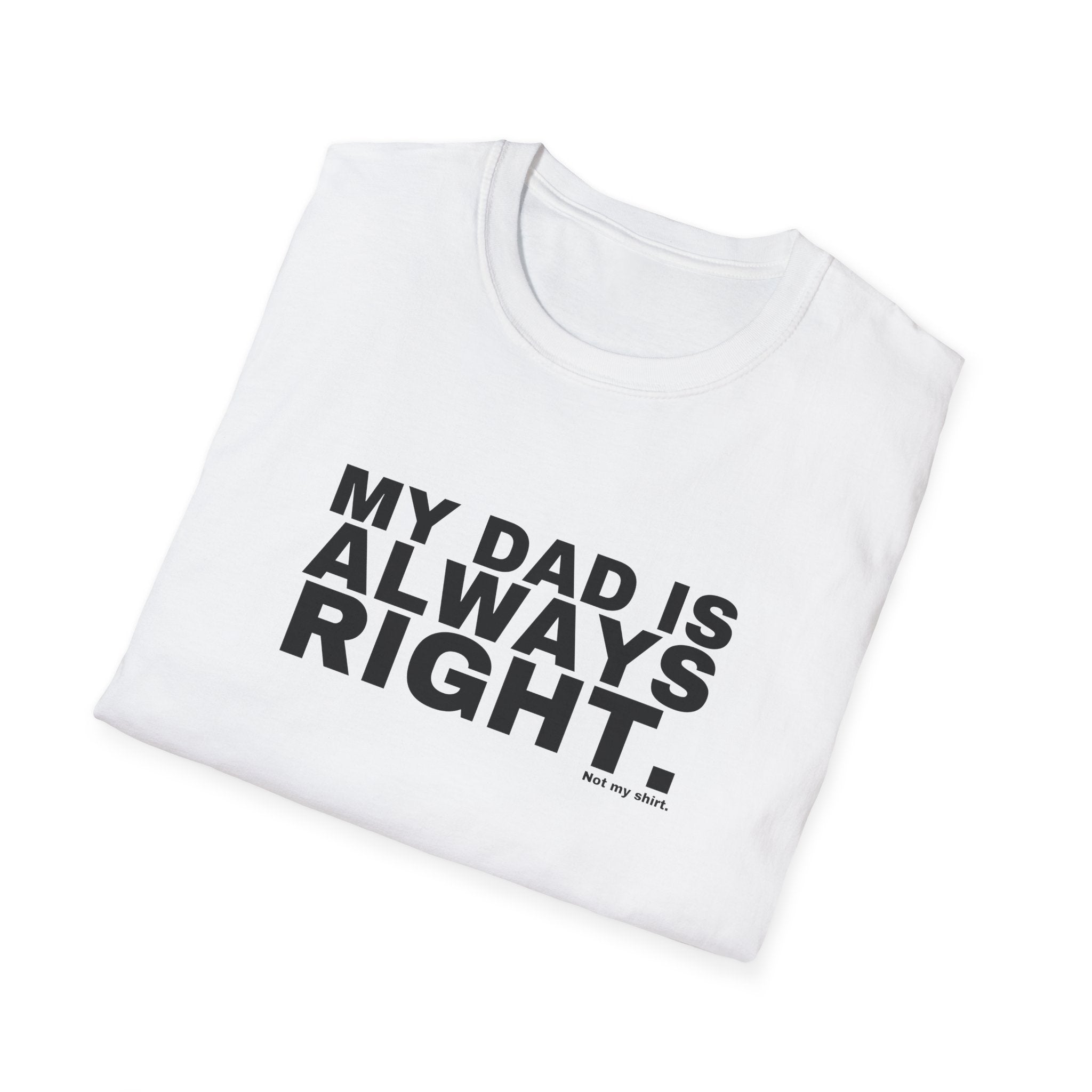 MY DAD IS ALWAYS RIGHT.