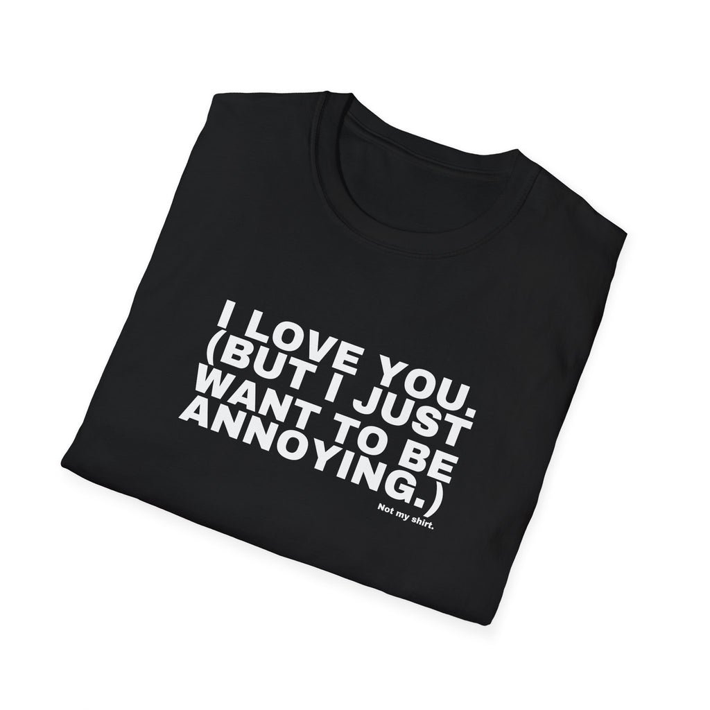 I LOVE YOU. (BUT I JUST WANT TO BE ANNOYING.)