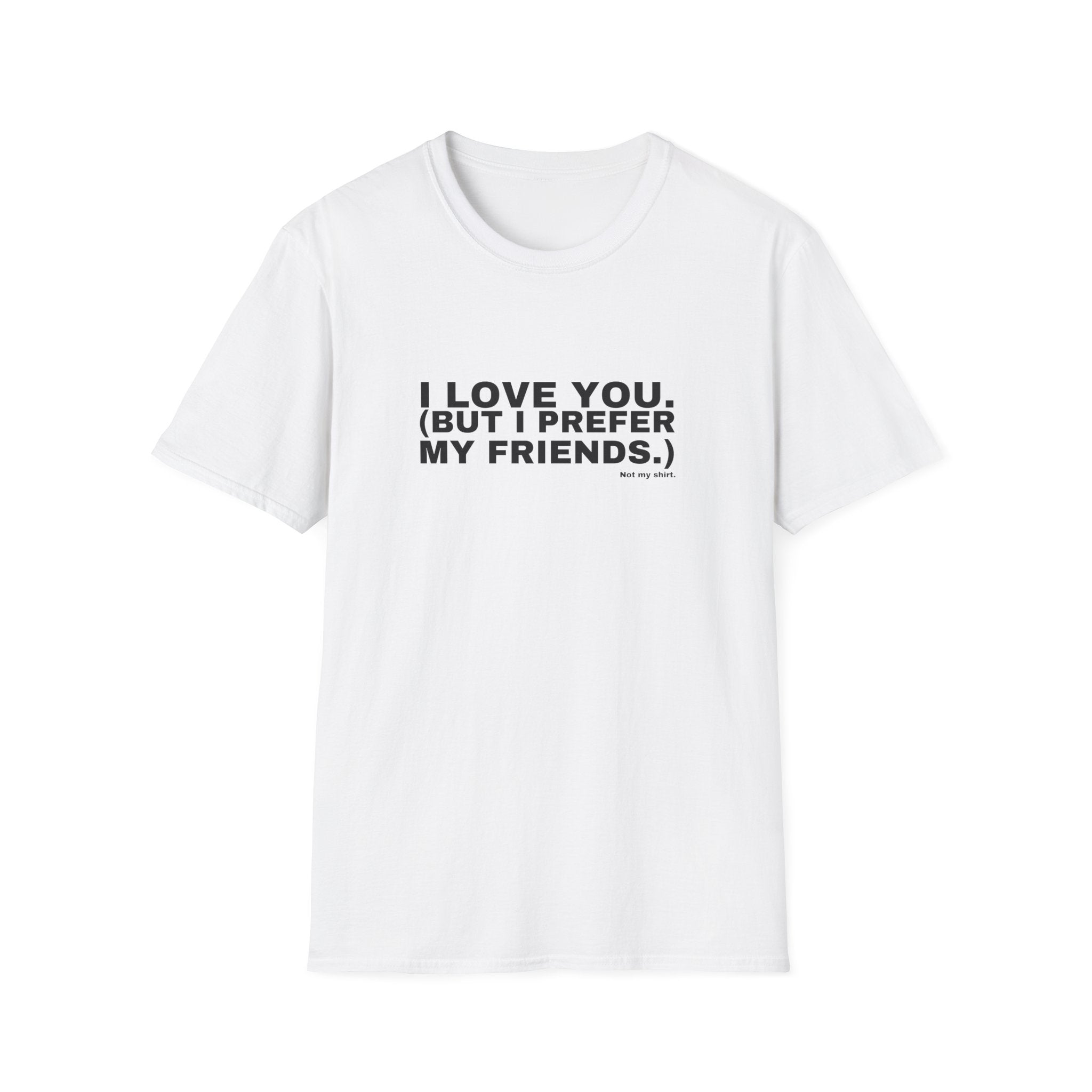 I LOVE YOU. (BUT I PREFER MY FRIENDS.)