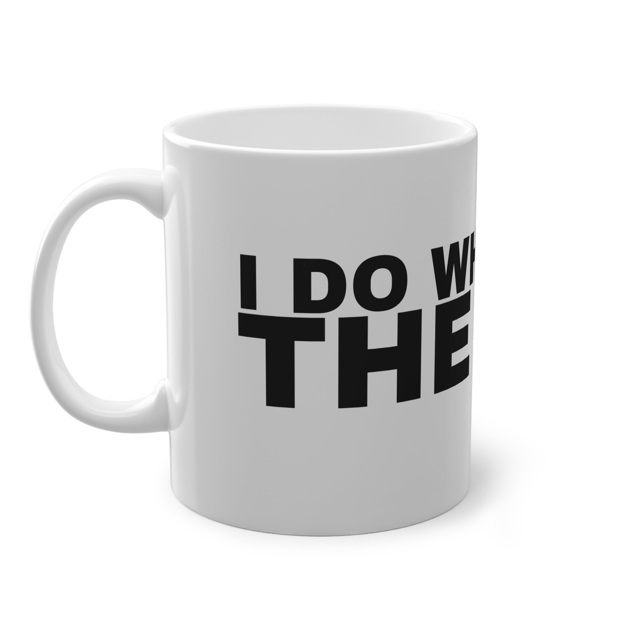 I DO WHATEVER THE F***.