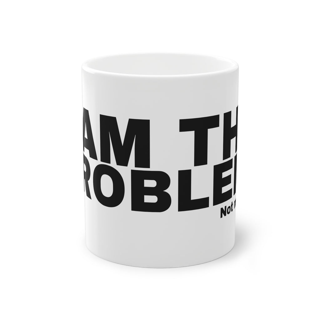 I AM THE PROBLEM.