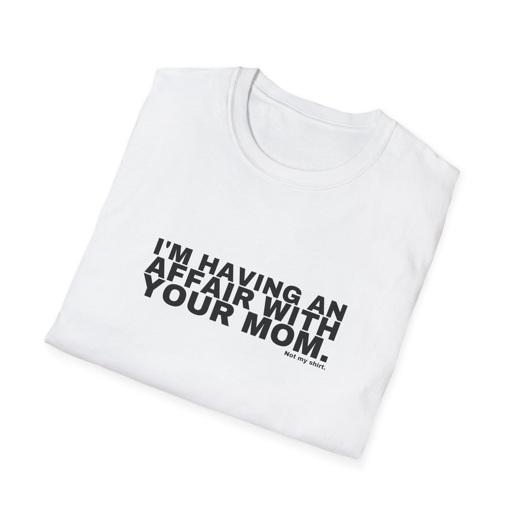 I'M HAVING AN AFFAIR WITH YOUR MOM.