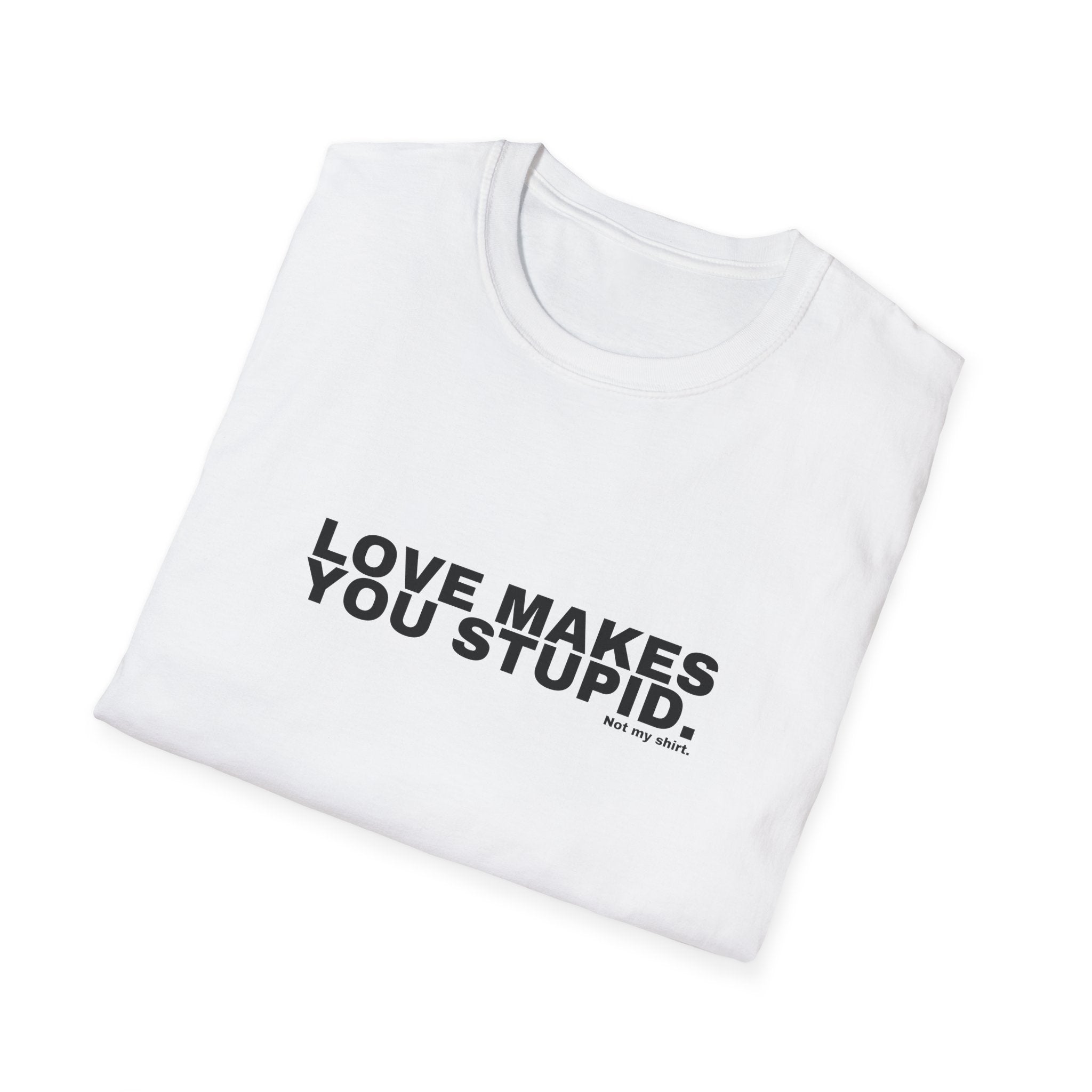 LOVE MAKES YOU STUPID.