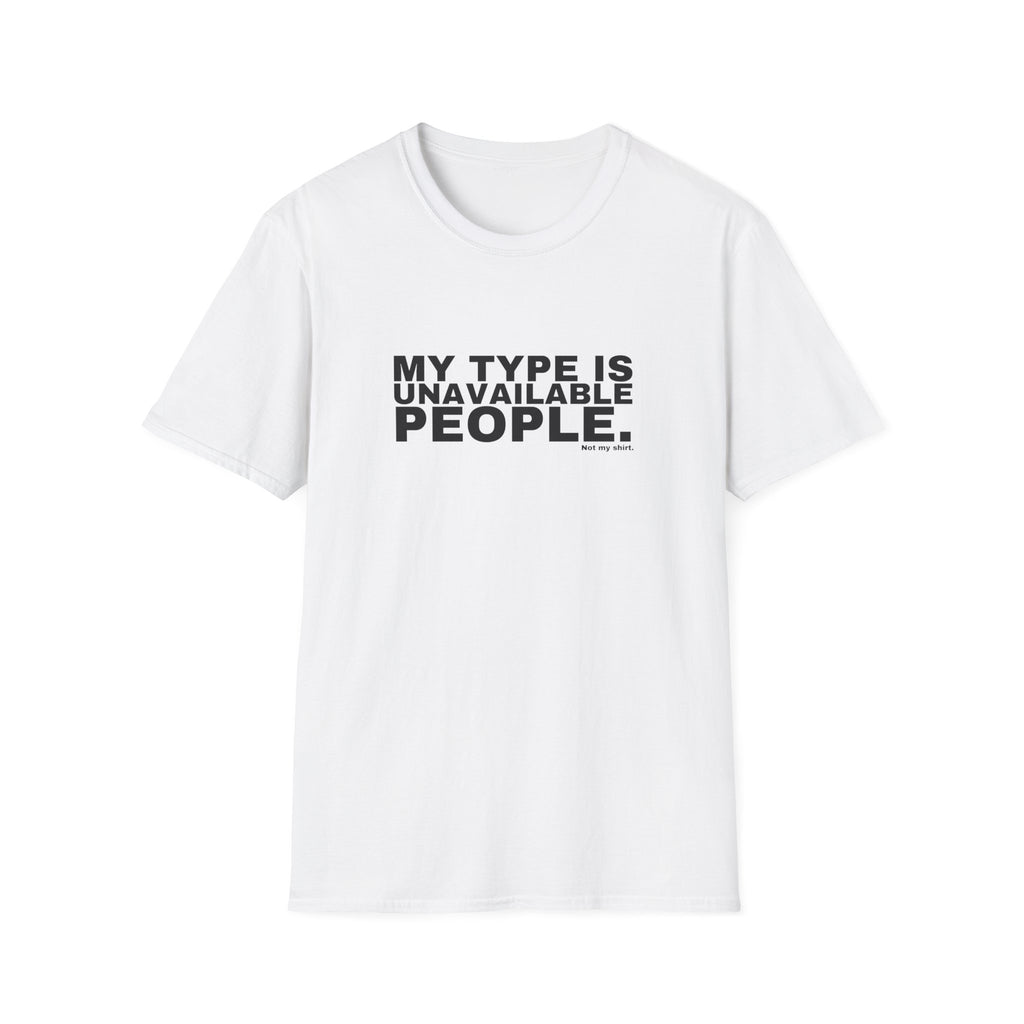 MY TYPE IS UNAVAILABLE PEOPLE.