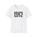 DRUNK FOR 2 DAYS.