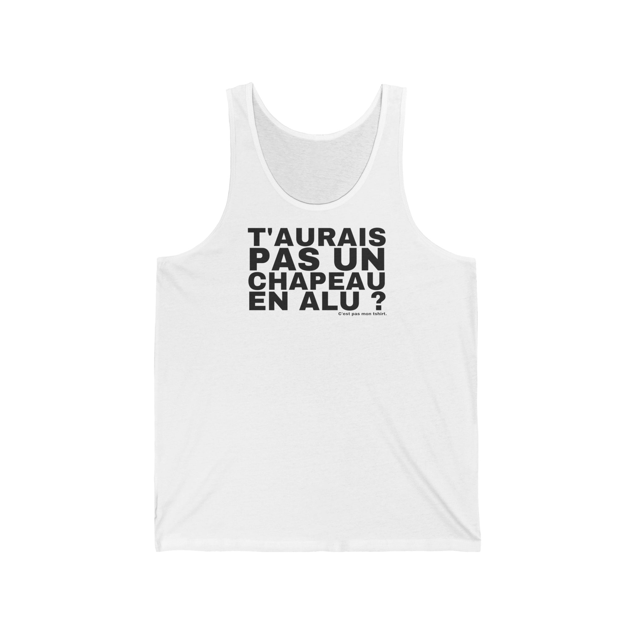 T'AURAIS PAS UN CHAPEAU EN ALU ?