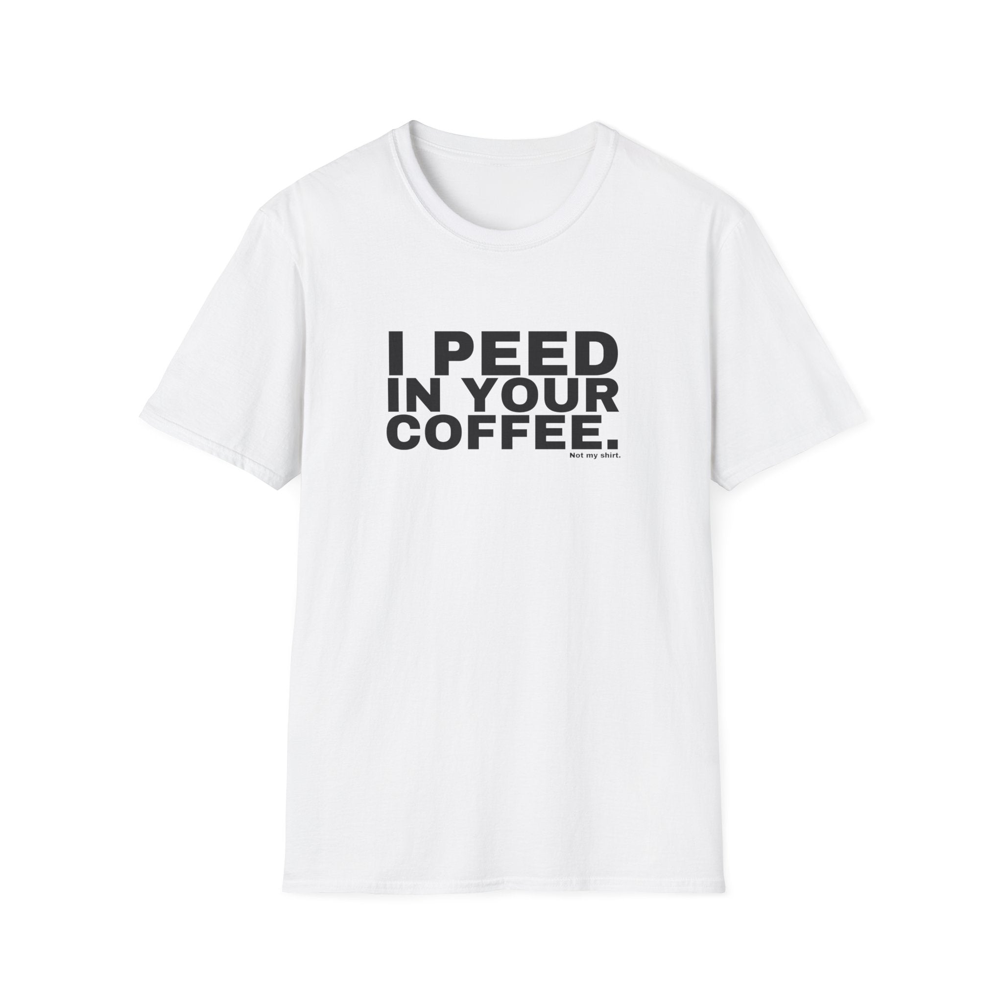 I PEED IN YOUR COFFEE.
