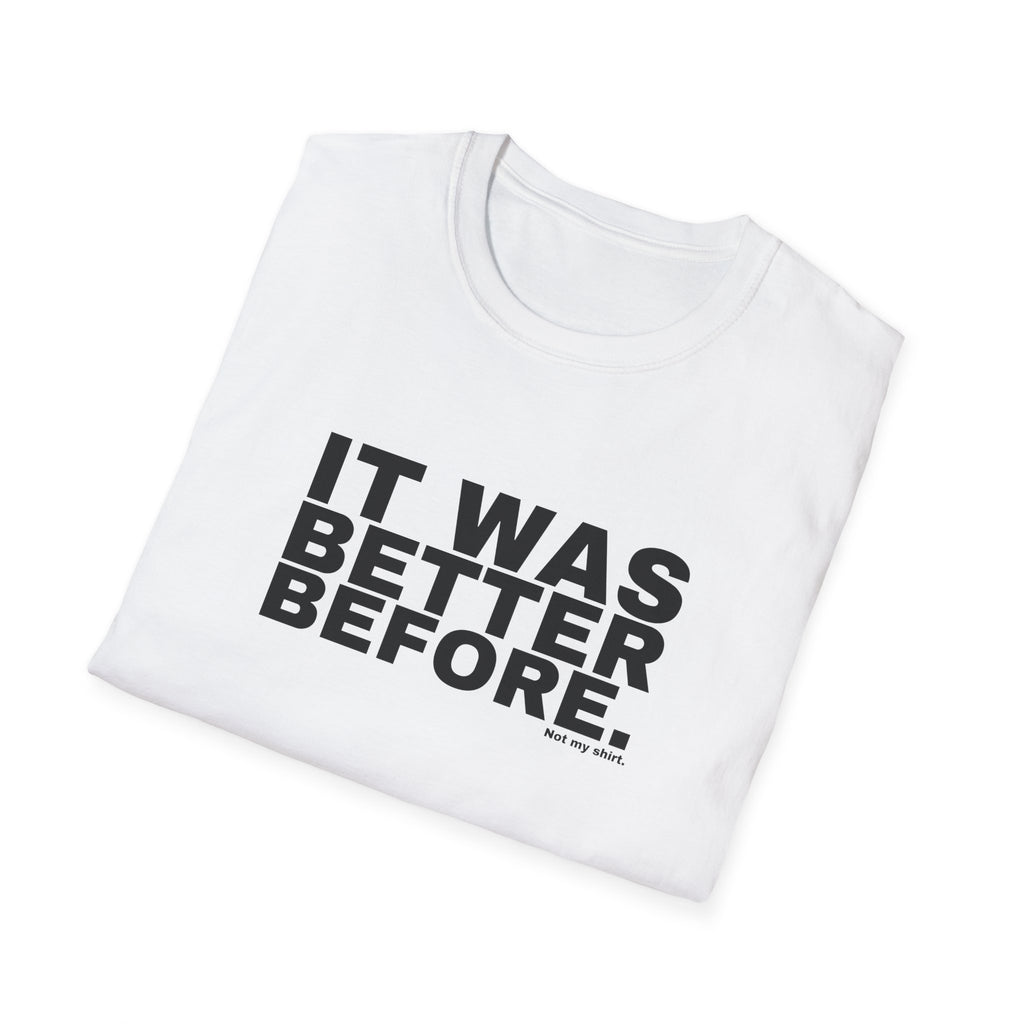 IT WAS BETTER BEFORE.