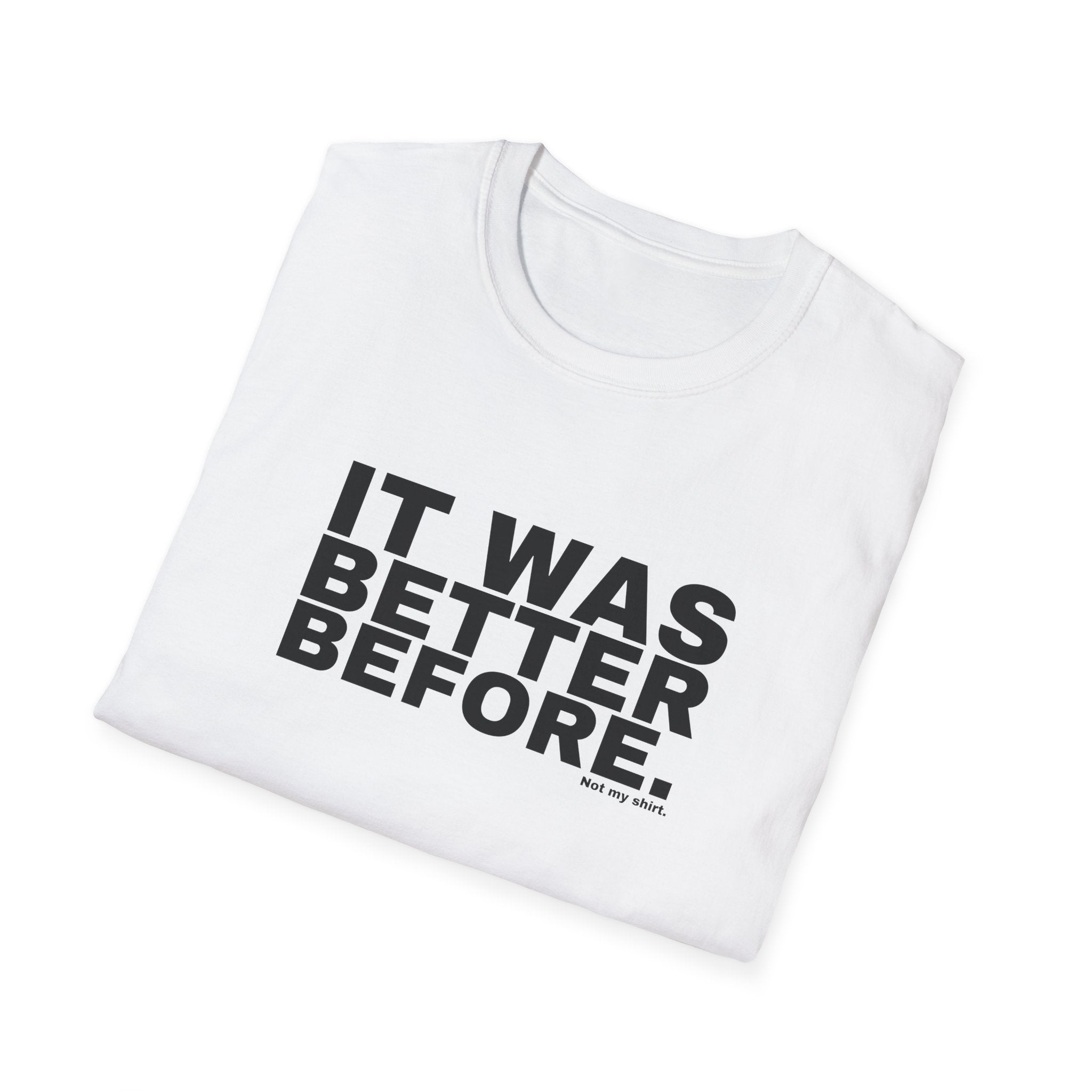 IT WAS BETTER BEFORE.