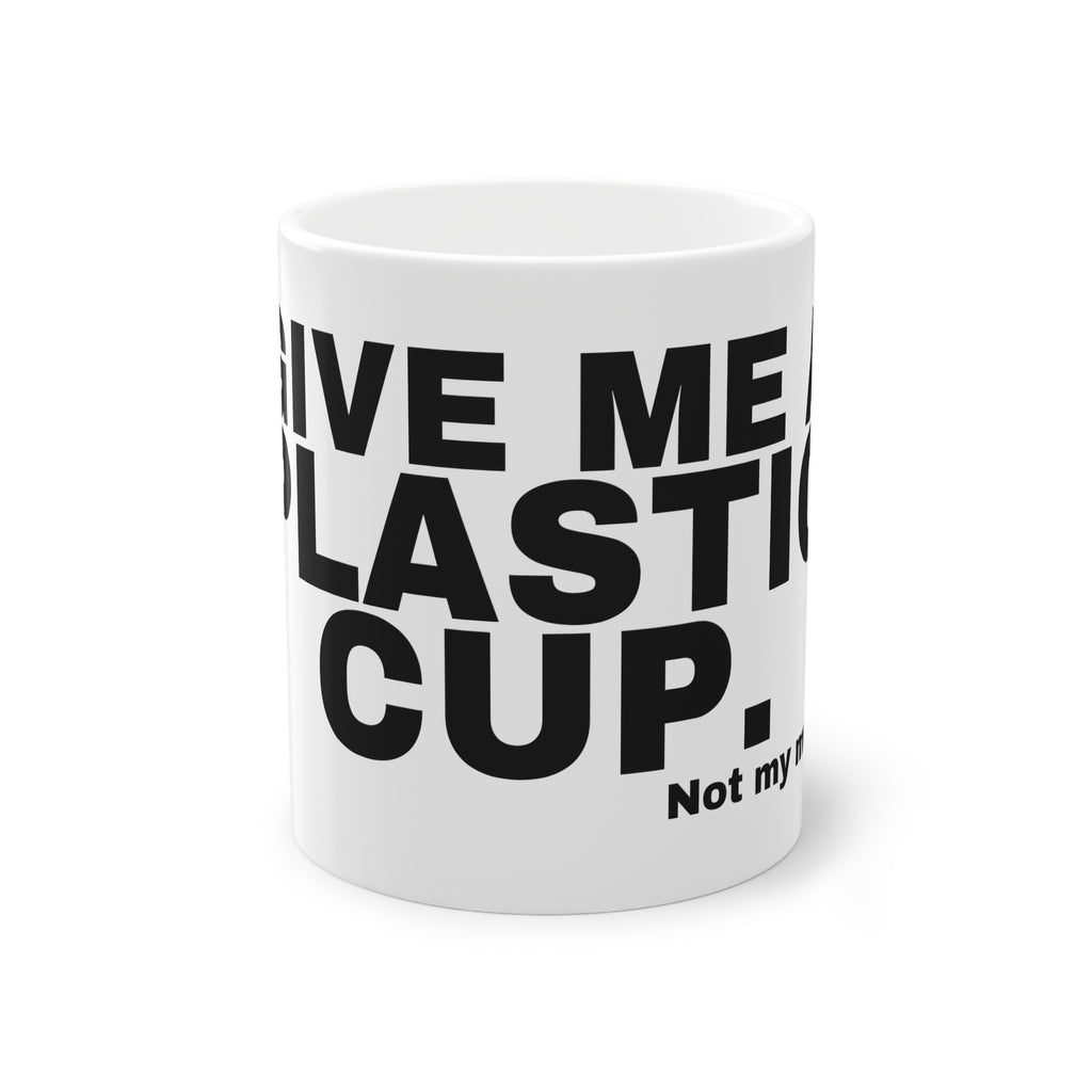 GIVE ME A PLASTIC CUP.