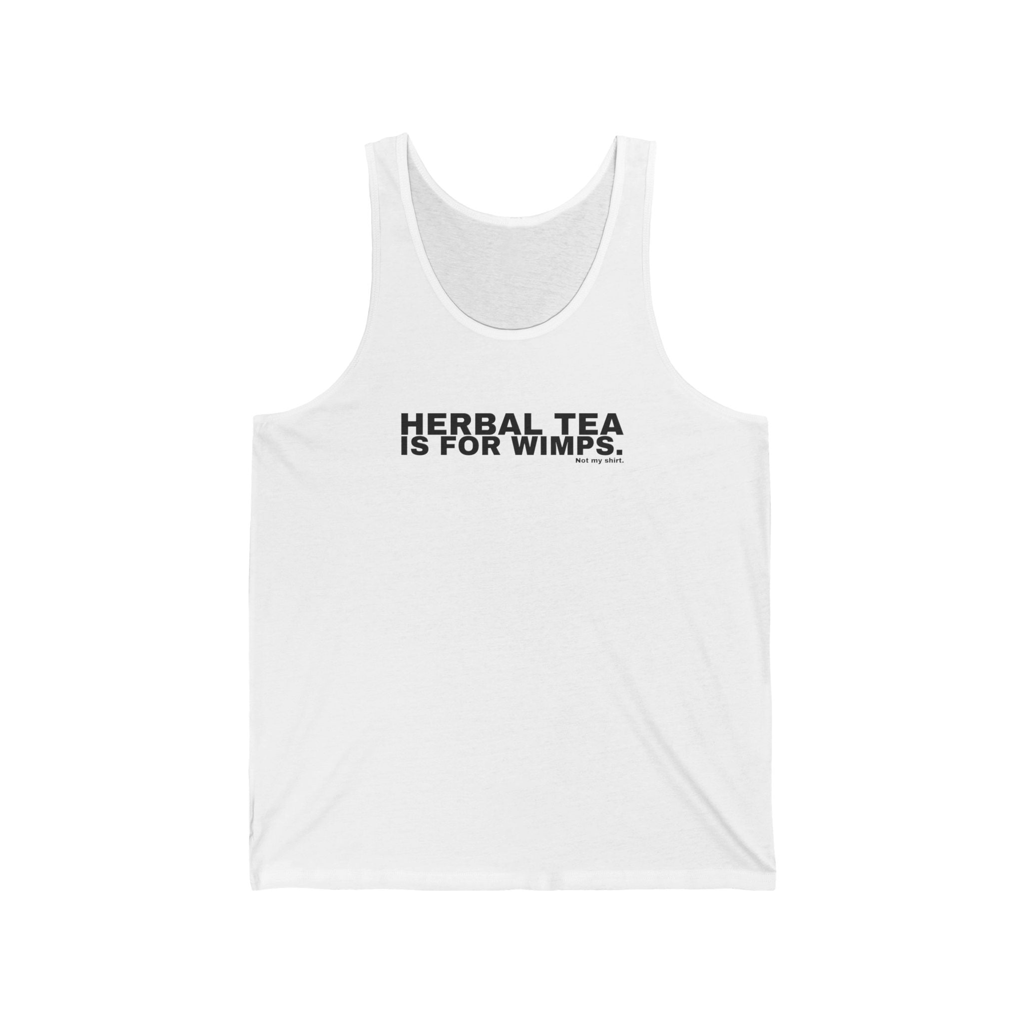 HERBAL TEA IS FOR WIMPS.