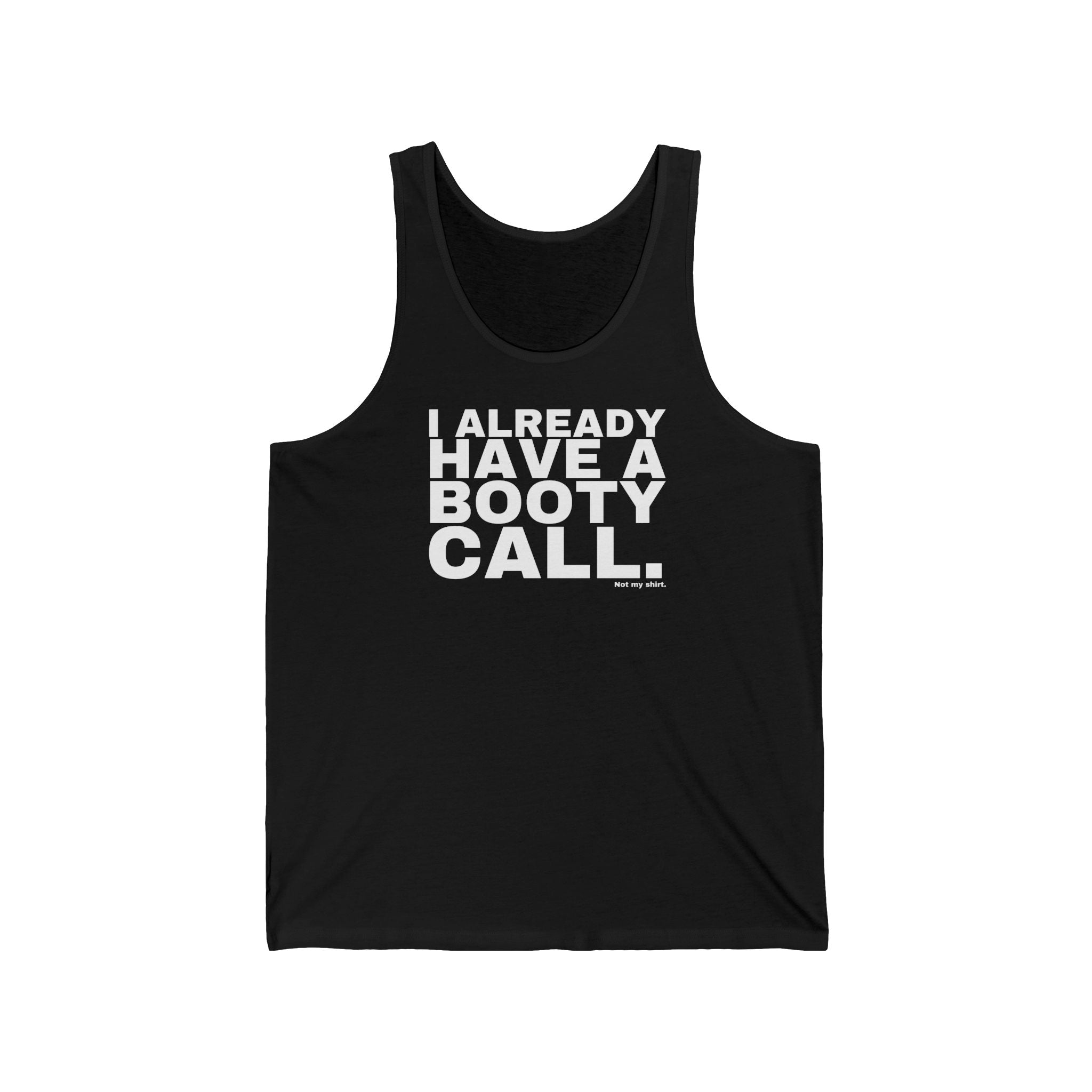 I ALREADY HAVE A BOOTY CALL.
