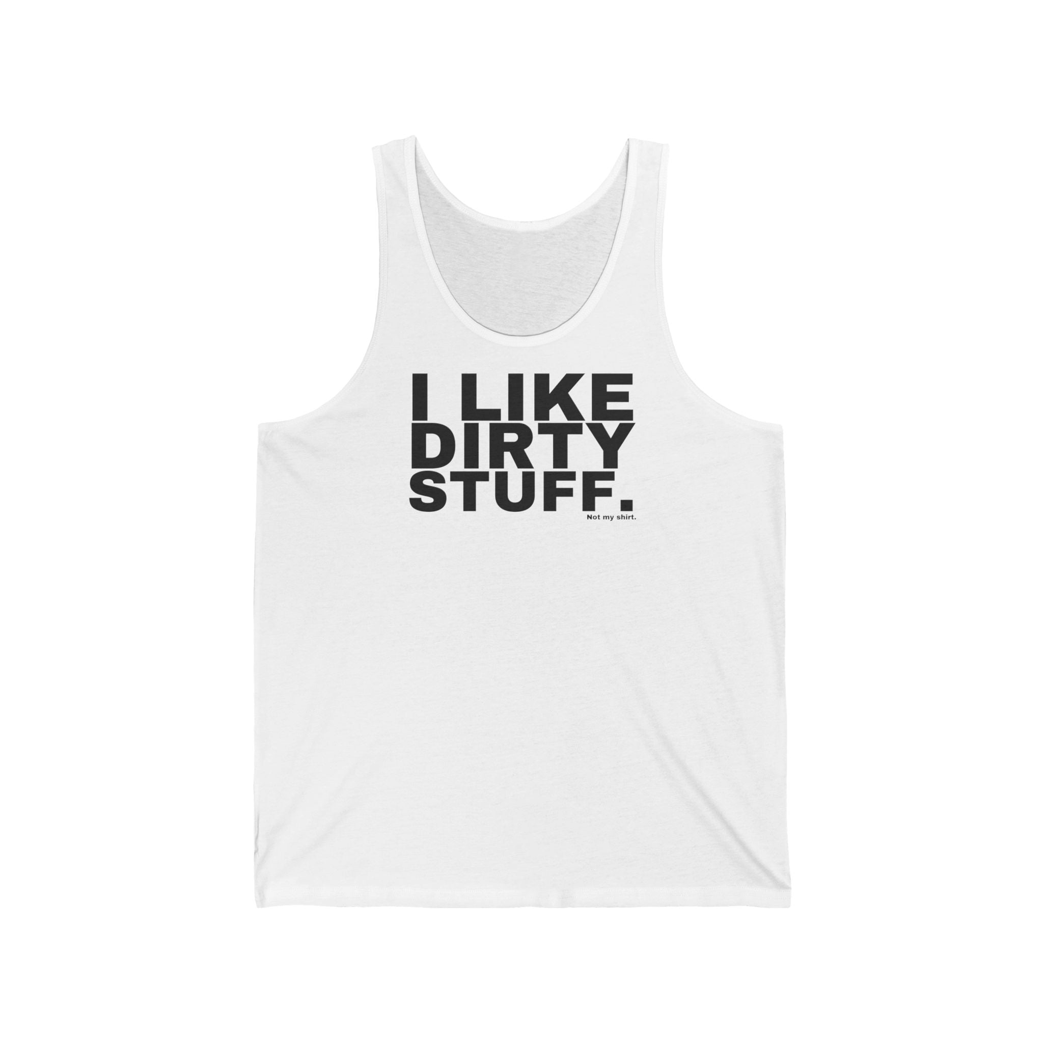 I LIKE DIRTY STUFF.